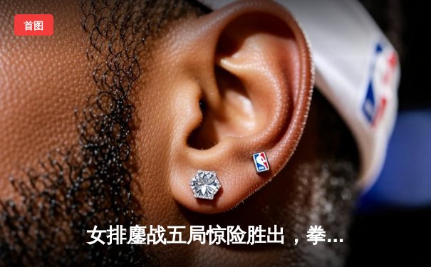 女排鏖战五局惊险胜出，拳王卫冕战KO对手，郑钦文逆转晋级法网八强